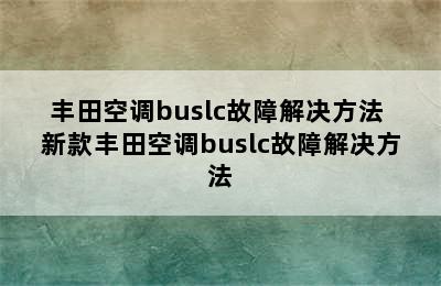 丰田空调buslc故障解决方法 新款丰田空调buslc故障解决方法